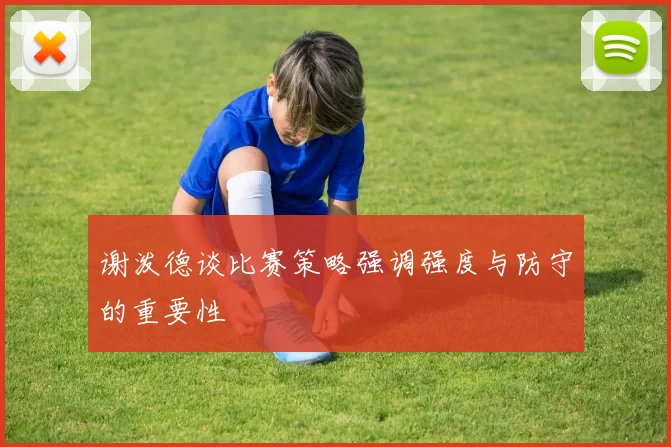 谢泼德谈比赛策略强调强度与防守的重要性